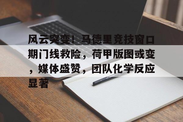 爱游戏入口-关于风云突变!马德里竞技窗口期门线救险,荷甲版图或变,媒体盛赞,团队化学反应显著的信息